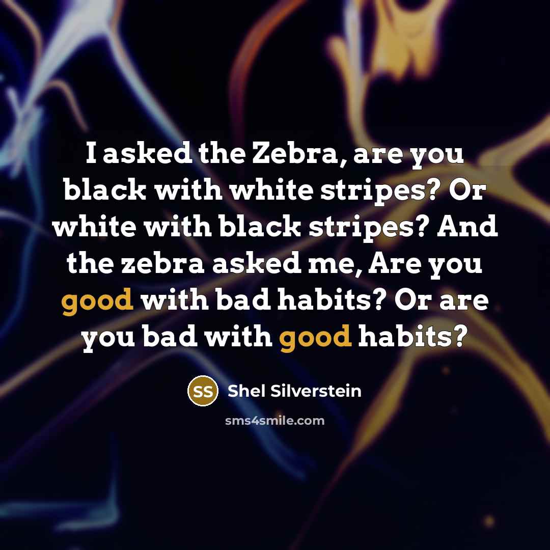 “I asked the Zebra, are you black with white stripes?…” quote by Shel Silverstein