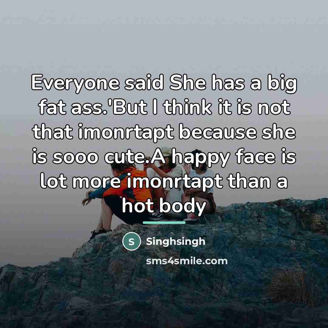 “Everyone said She has a big fat ass.'But I think…” quote by Singhsingh