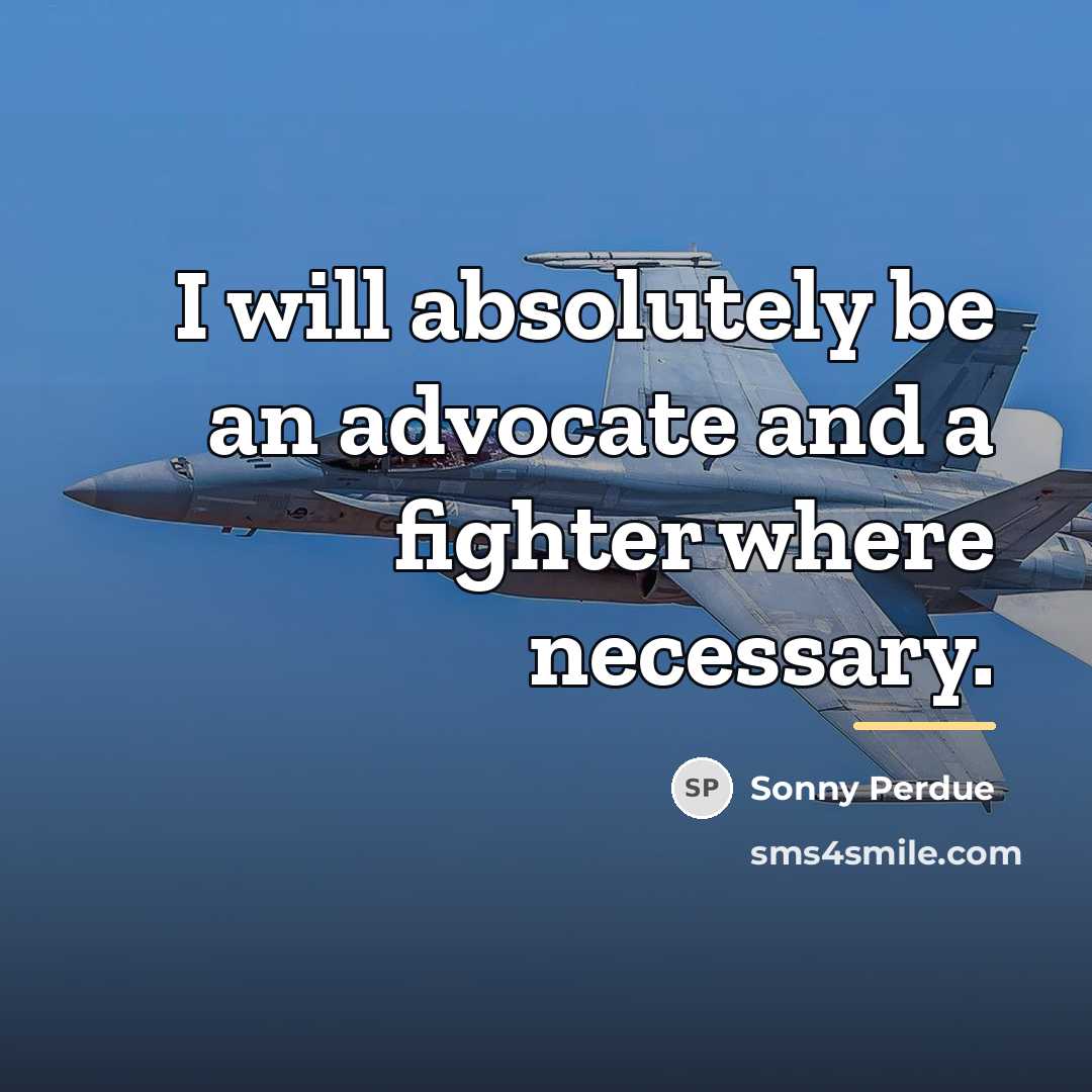 “I will absolutely be an advocate and a fighter where…” quote by Sonny Perdue