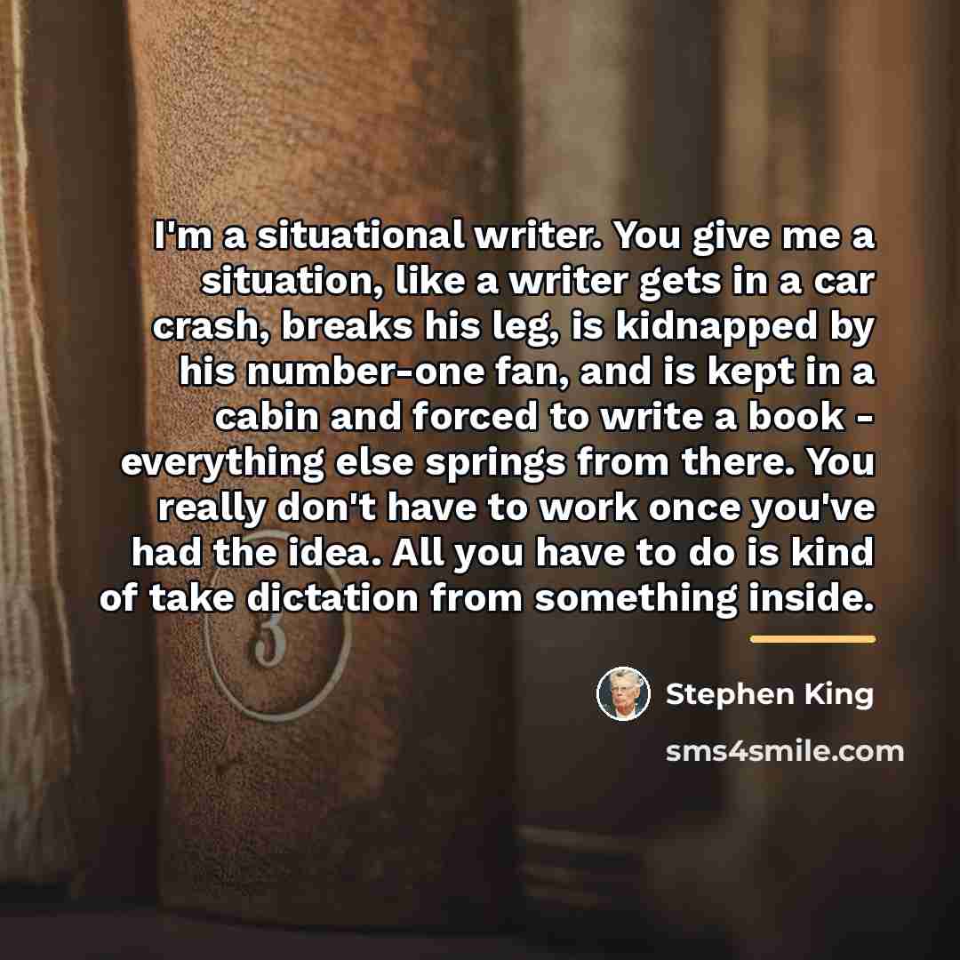 “I'm a situational writer. You give me a situation, like…” quote by Stephen King