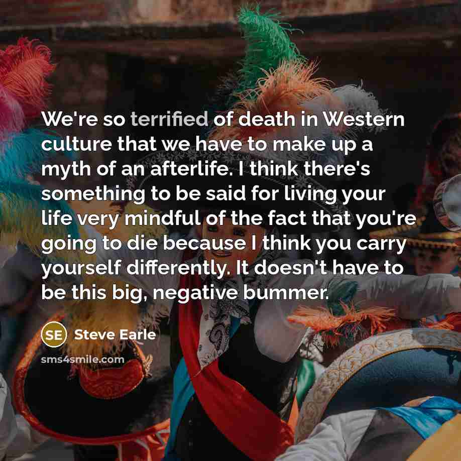 “We're so terrified of death in Western culture that we…” quote by Steve Earle