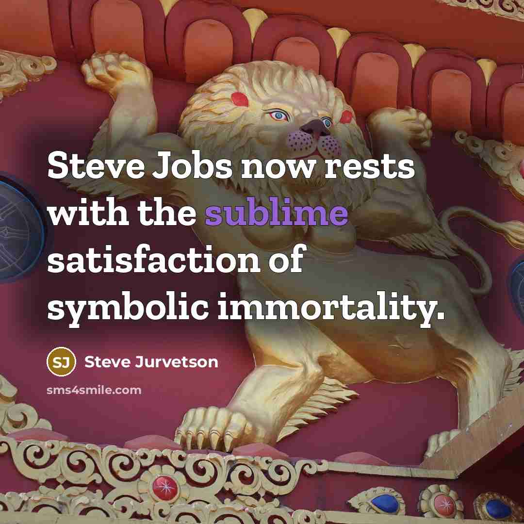 “Steve Jobs now rests with the sublime satisfaction of symbolic…” quote by Steve Jurvetson