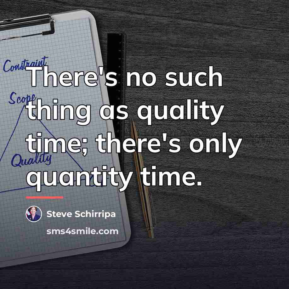 “There's no such thing as quality time; there's only quantity…” quote by Steve Schirripa