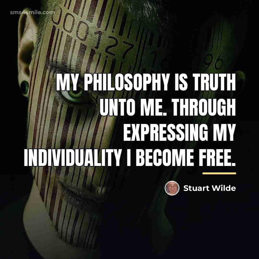 “My philosophy is TRUTH unto me. Through expressing my individuality…” quote by Stuart Wilde