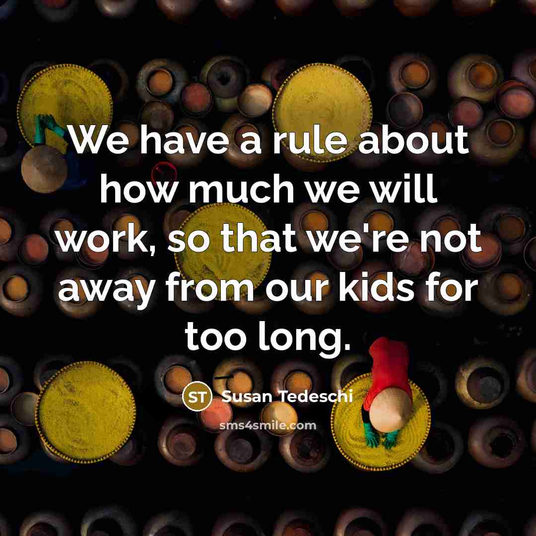 “We have a rule about how much we will work,…” quote by Susan Tedeschi