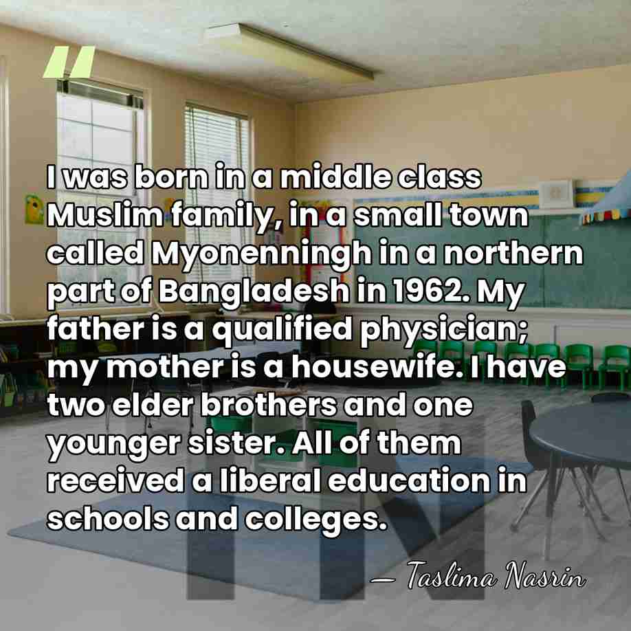 I was born in a middle class Muslim family, in a small&hellip; - Taslima Nasrin