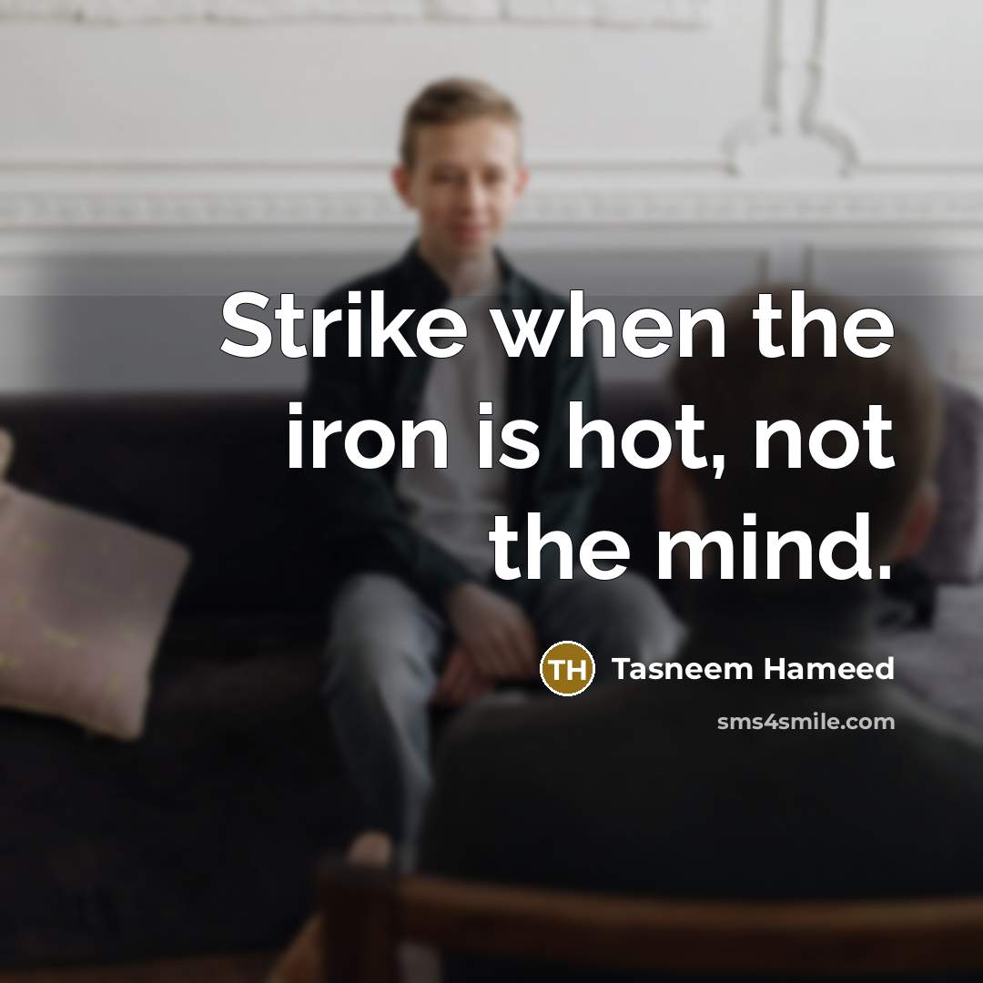 “Strike when the iron is hot, not the mind.…” quote by Tasneem Hameed