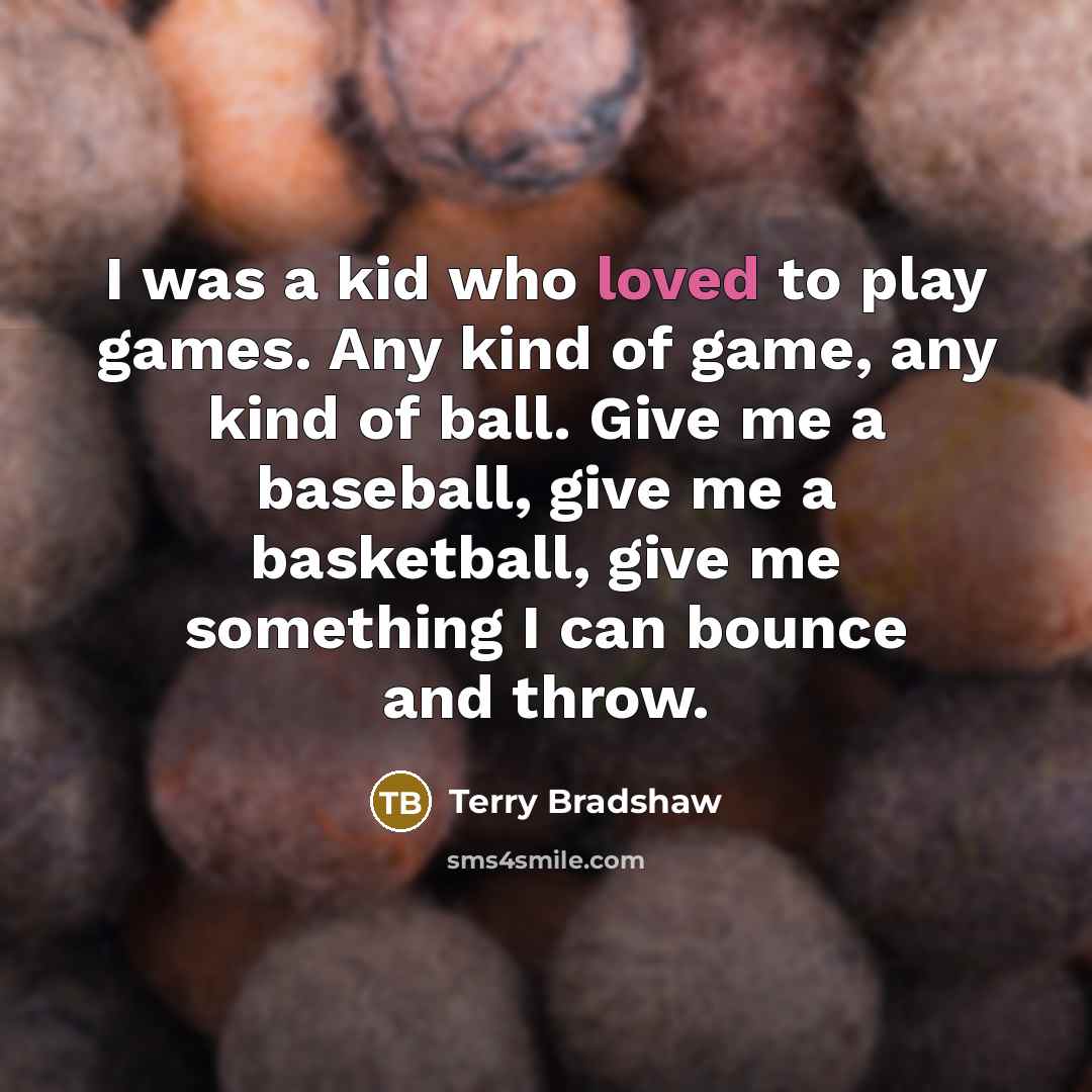 “I was a kid who loved to play games. Any…” quote by Terry Bradshaw