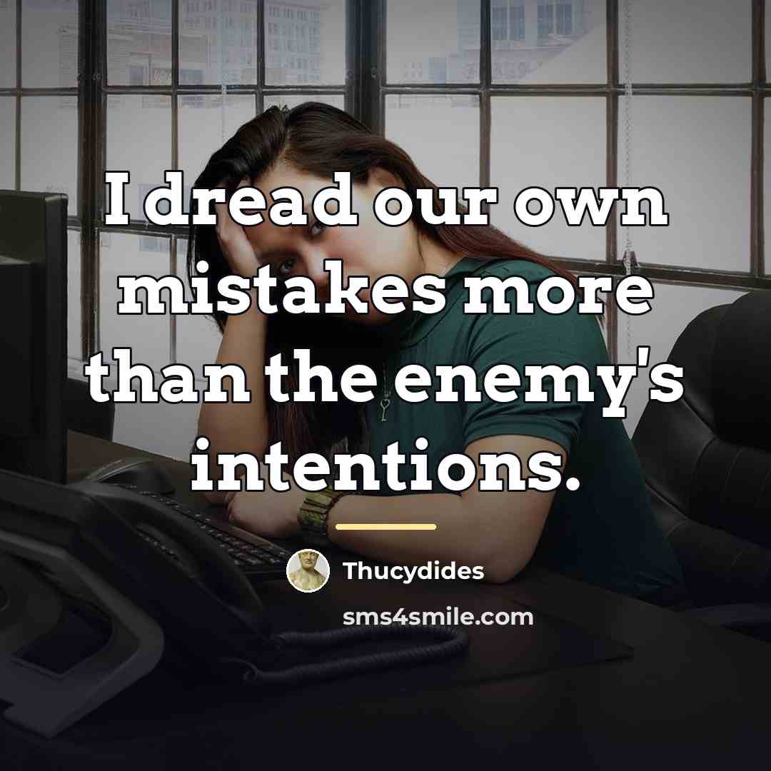 “I dread our own mistakes more than the enemy's intentions.…” quote by Thucydides