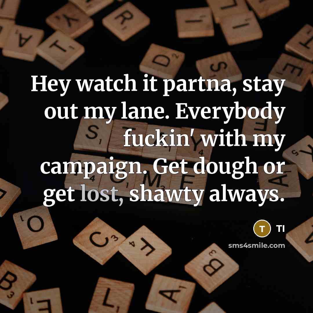 “Hey watch it partna, stay out my lane. Everybody fuckin'…” quote by TI