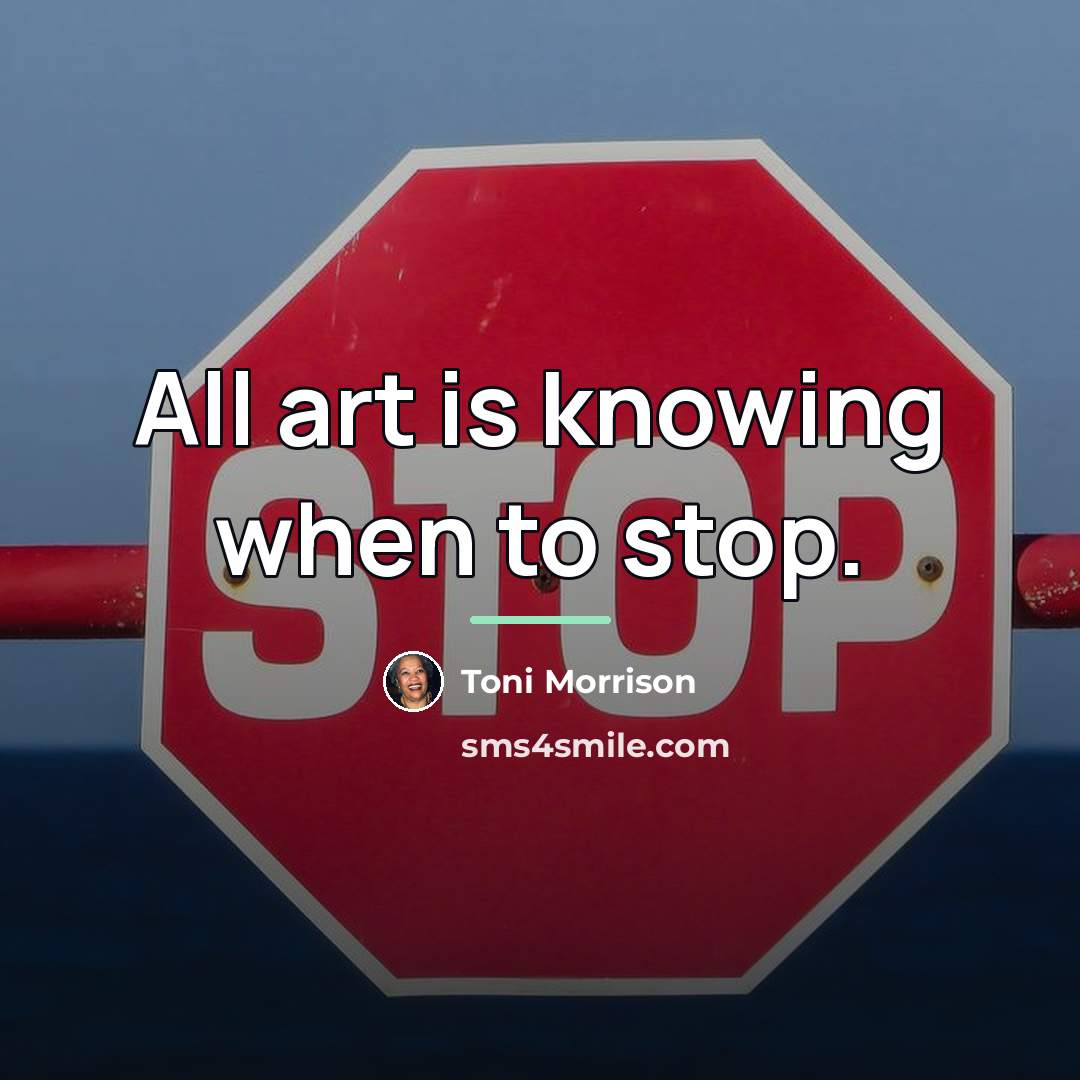 “All art is knowing when to stop.…” quote by Toni Morrison