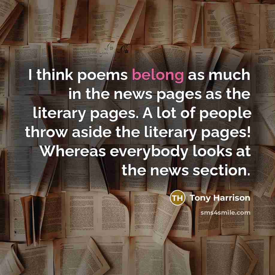 “I think poems belong as much in the news pages…” quote by Tony Harrison