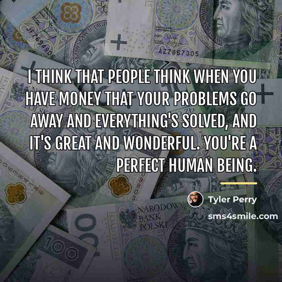 “I think that people think when you have money that…” quote by Tyler Perry