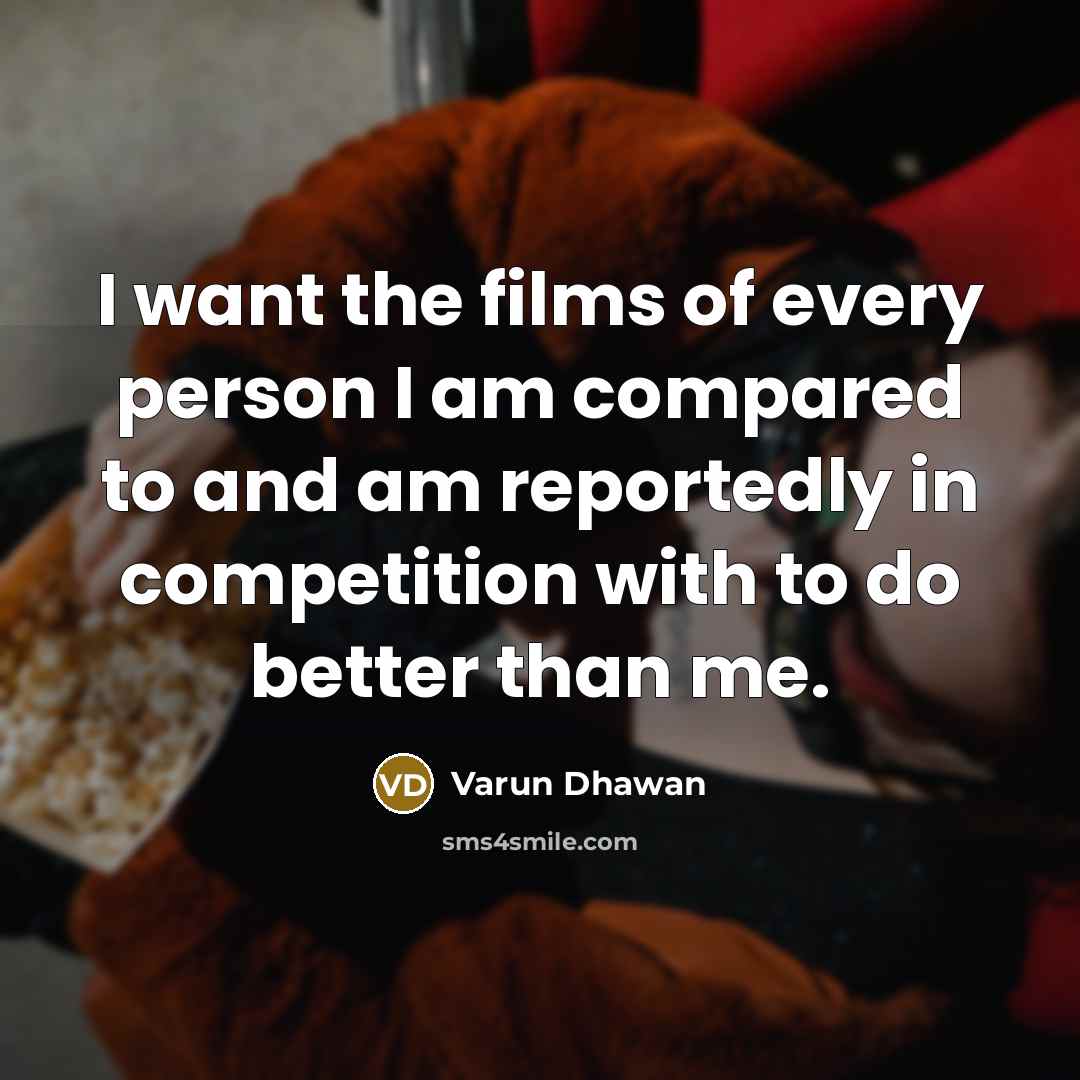 “I want the films of every person I am compared…” quote by Varun Dhawan