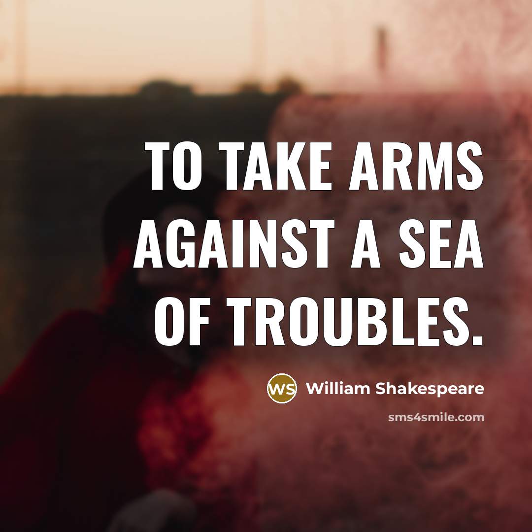 “To take arms against a sea of troubles.…” quote by William Shakespeare