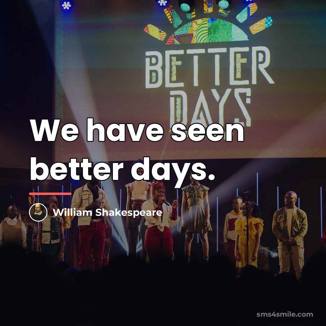 “We have seen better days.…” quote by William Shakespeare