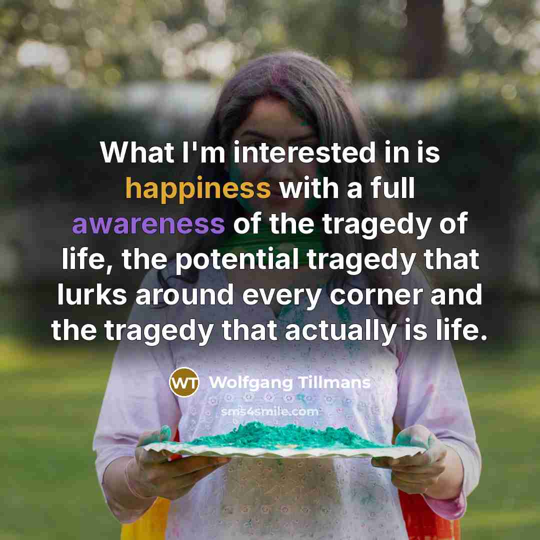 “What I'm interested in is happiness with a full awareness…” quote by Wolfgang Tillmans