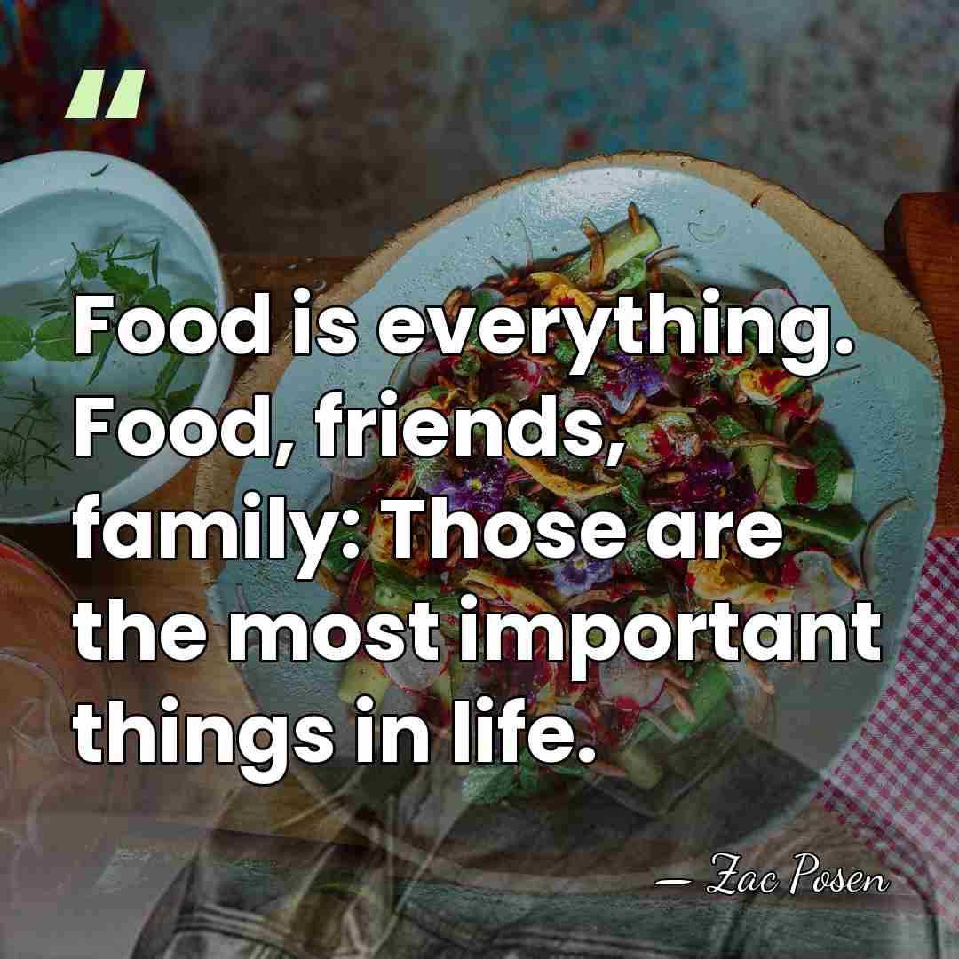 Food is everything. Food, friends, family: Those are the most important things&hellip; - Zac Posen