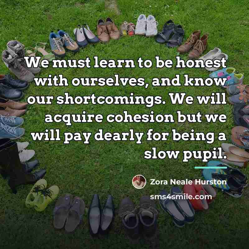 “We must learn to be honest with ourselves, and know…” quote by Zora Neale Hurston