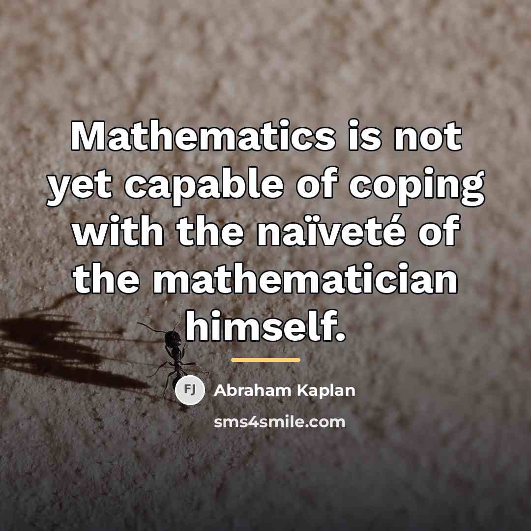 “Mathematics is not yet capable of coping with the naïveté…” quote by Abraham Kaplan