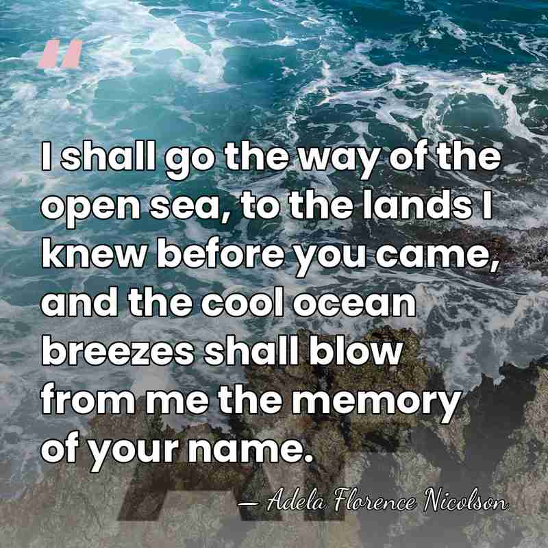 I shall go the way of the open sea, to the lands&hellip; - Adela Florence Nicolson