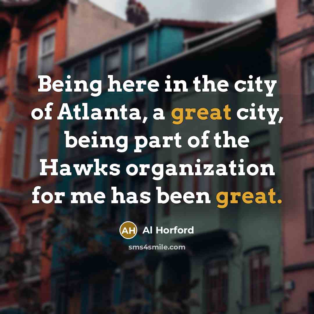 “Being here in the city of Atlanta, a great city,…” quote by Al Horford