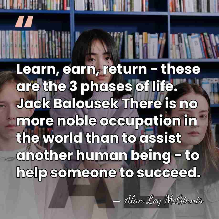 Learn, earn, return - these are the 3 phases of life. Jack&hellip; - Alan Loy McGinnis