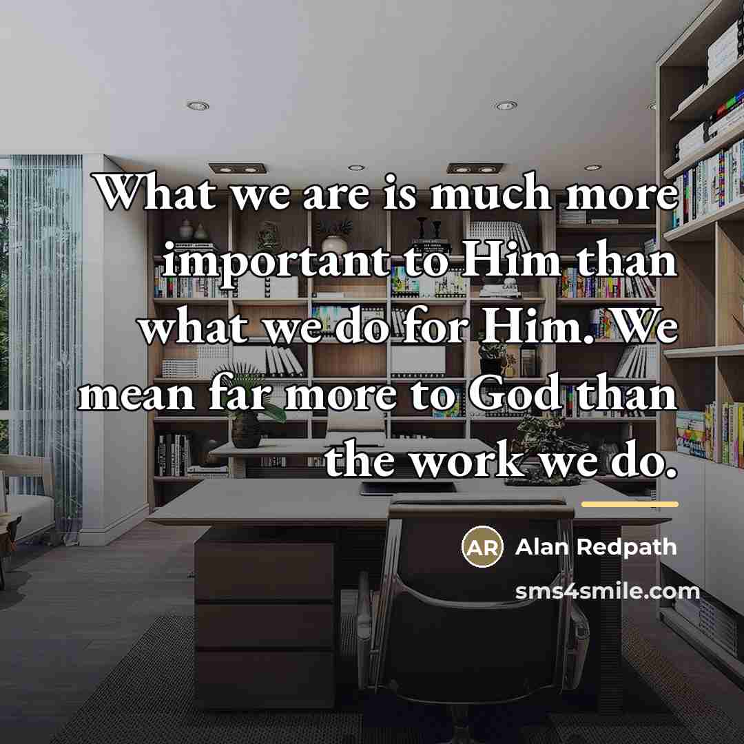 “What we are is much more important to Him than…” quote by Alan Redpath