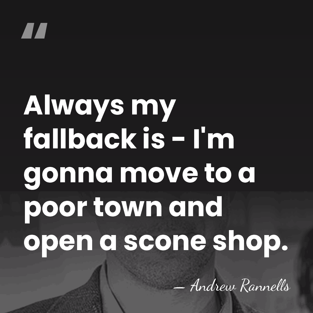 Always my fallback is - I'm gonna move to a poor town&hellip; - Andrew Rannells