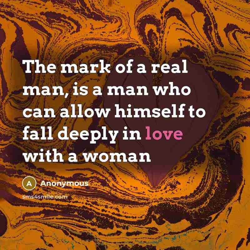 “The mark of a real man, is a man who…” quote by Anonymous