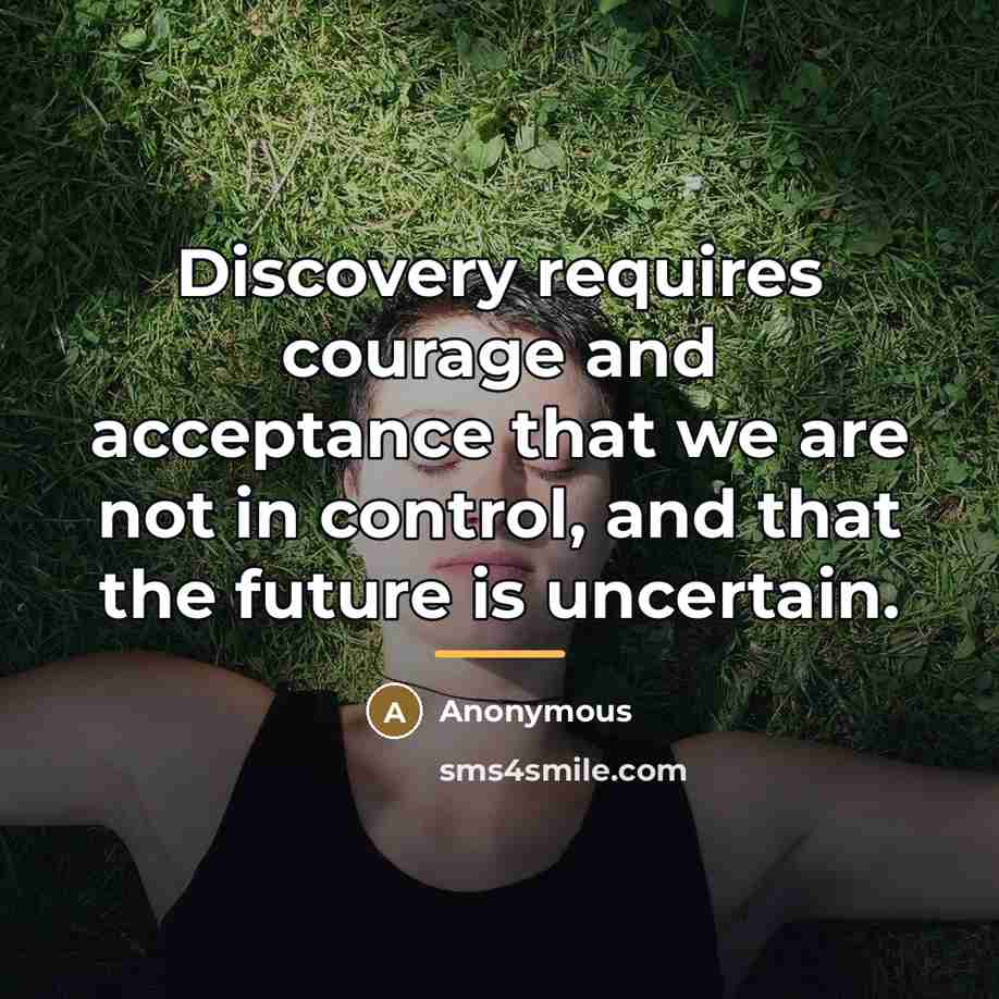 “Discovery requires courage and acceptance that we are not in…” quote by Anonymous