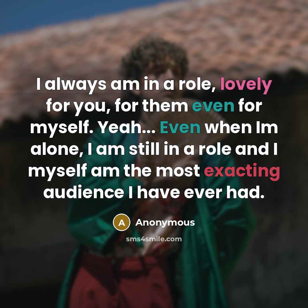 “I always am in a role, lovely for you, for…” quote by Anonymous