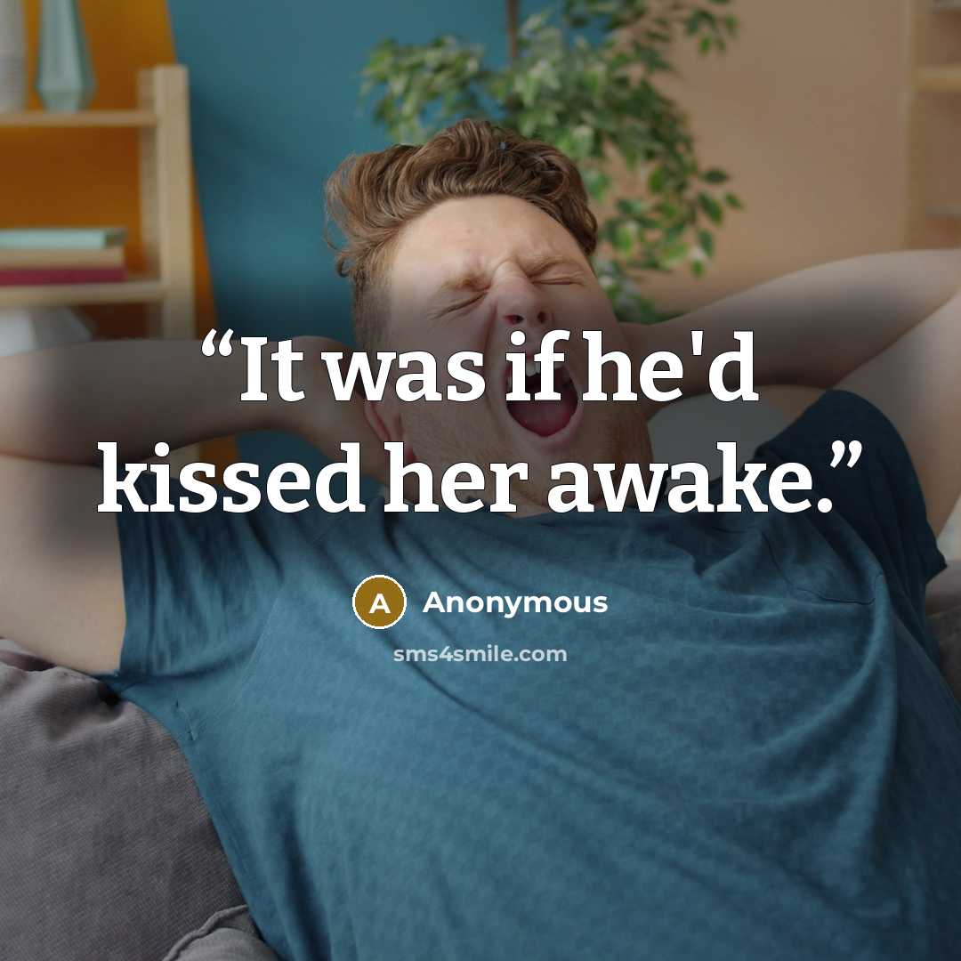 “It was if he'd kissed her awake.” quote by Anonymous
