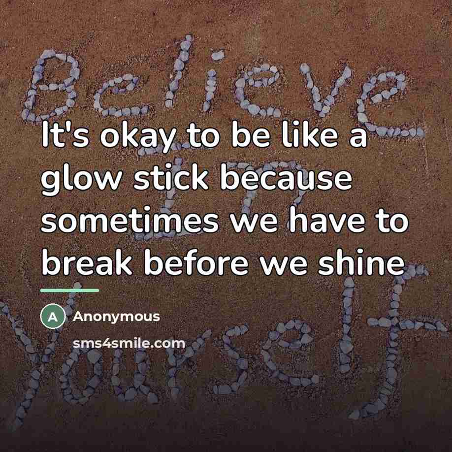 “It's okay to be like a glow stick because sometimes…” quote by Anonymous