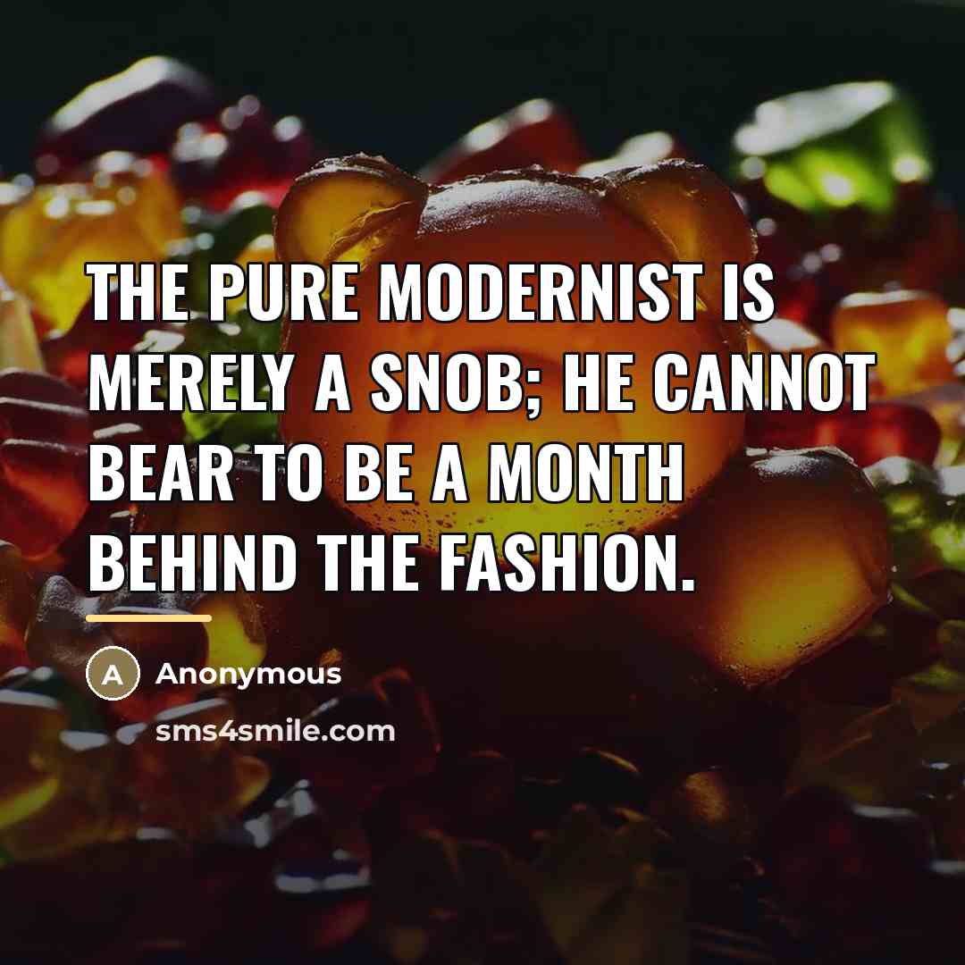 “The pure modernist is merely a snob; he cannot bear…” quote by Anonymous
