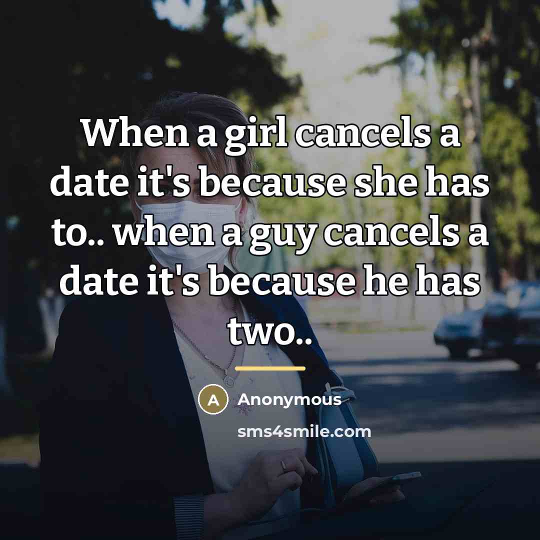 “When a girl cancels a date it's because she has…” quote by Anonymous