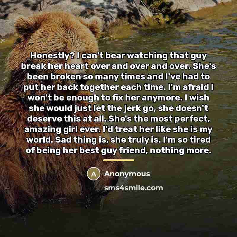 “Honestly? I can't bear watching that guy break her heart…” quote by Anonymous