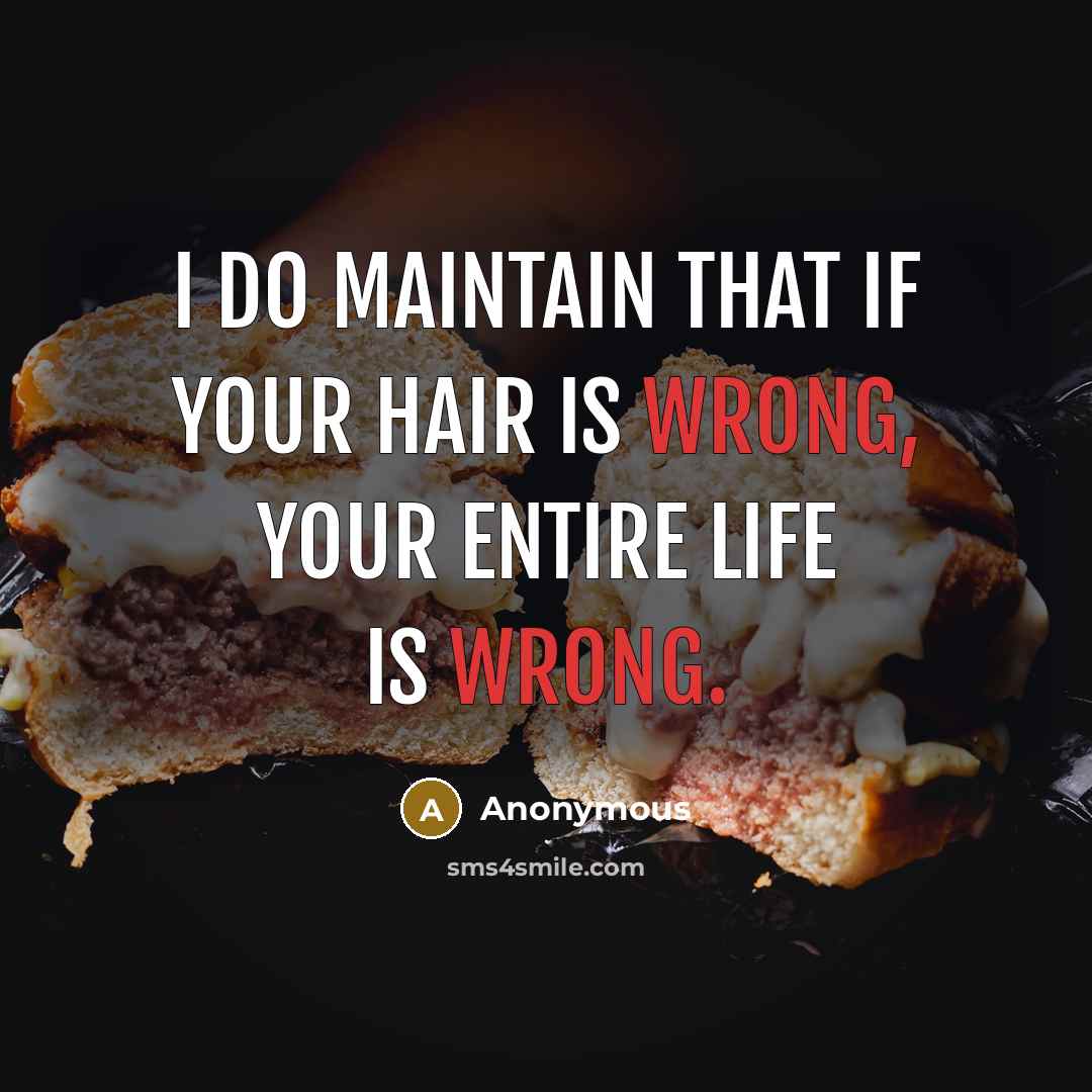 “I do maintain that if your hair is wrong, your…” quote by Anonymous