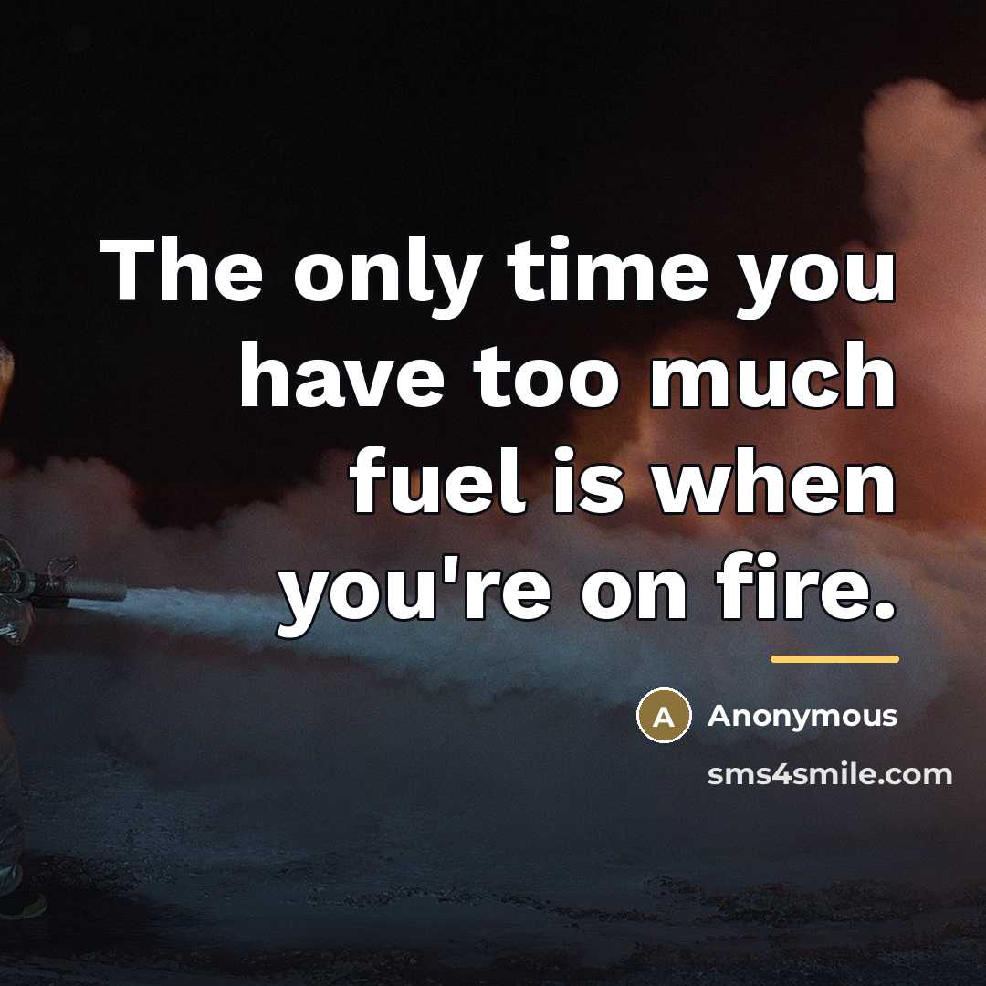 “The only time you have too much fuel is when…” quote by Anonymous