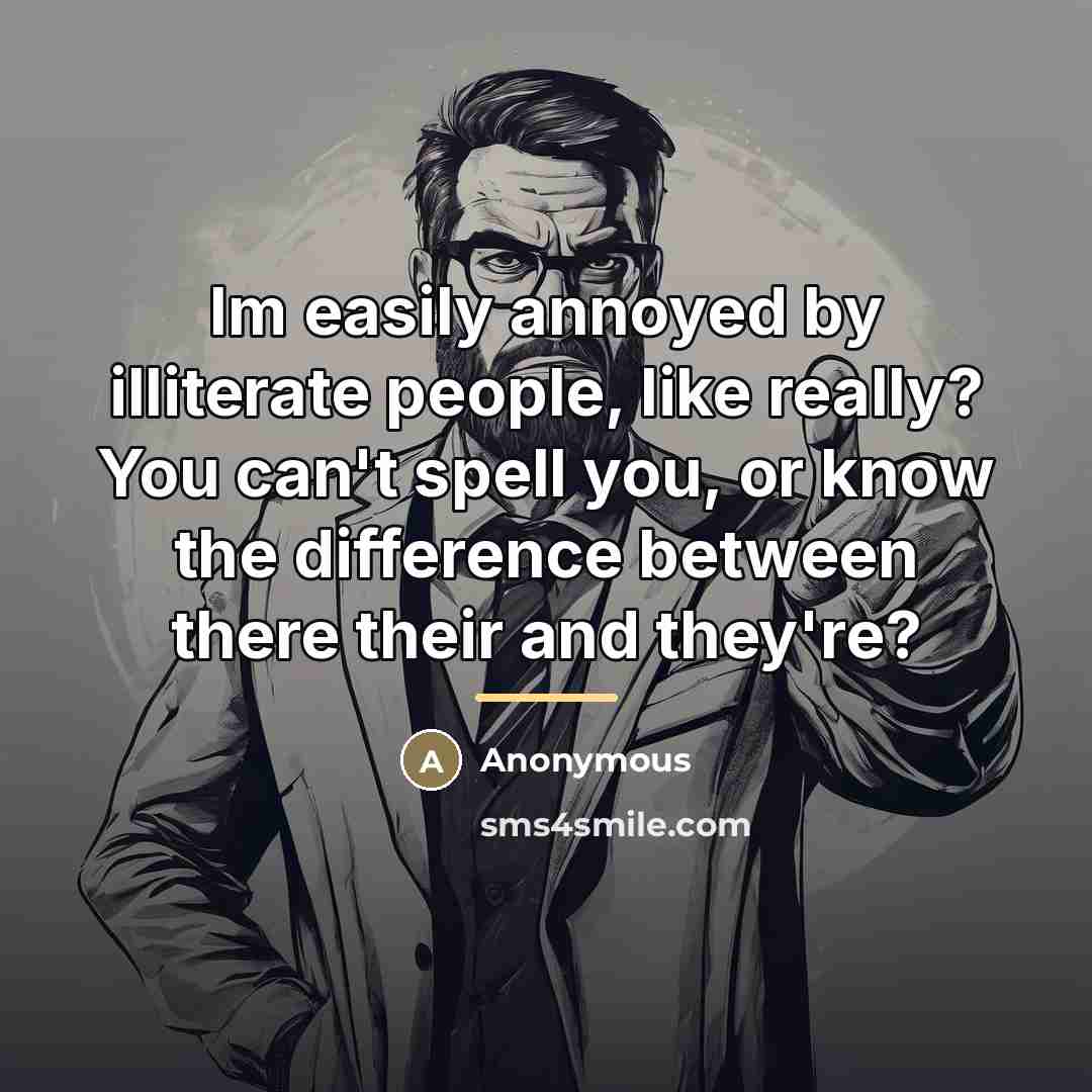 “Im easily annoyed by illiterate people, like really? You can't…” quote by Anonymous