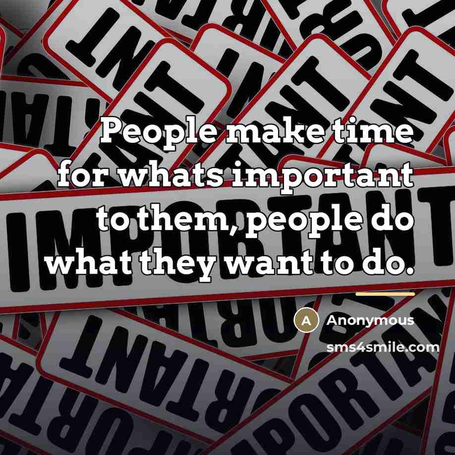 “People make time for whats important to them, people do…” quote by Anonymous