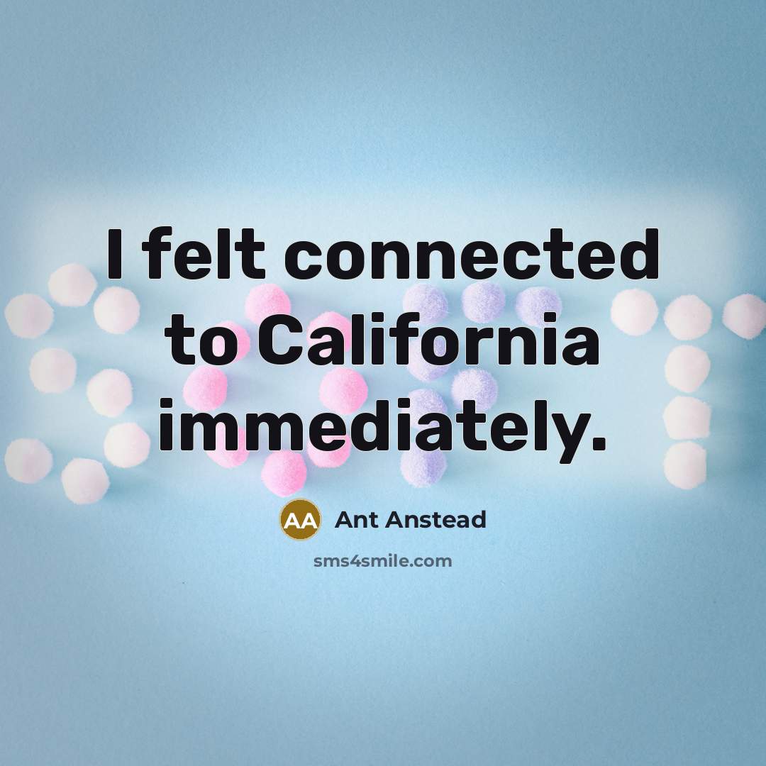 “I felt connected to California immediately.…” quote by Ant Anstead