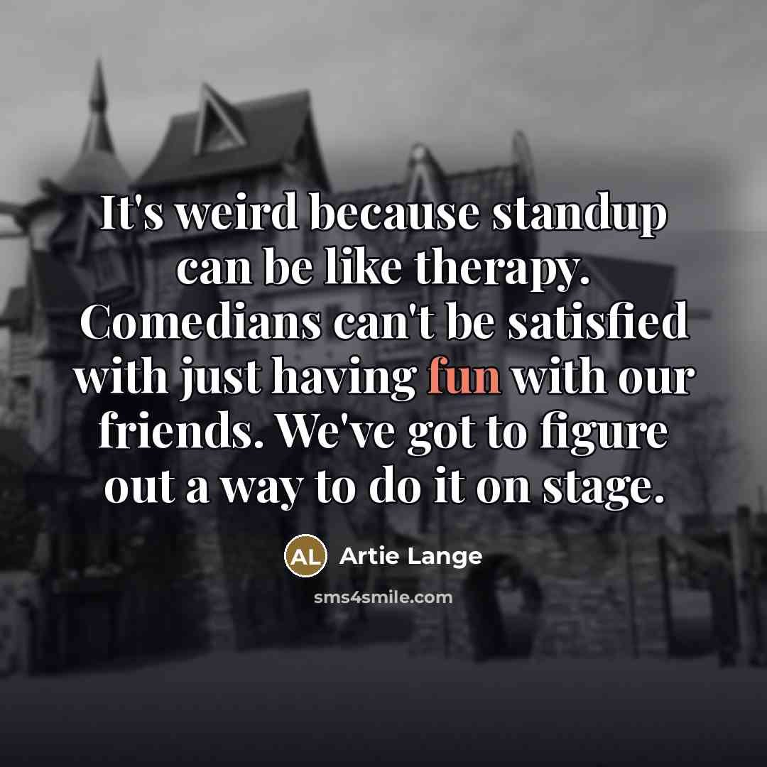 “It's weird because standup can be like therapy. Comedians can't…” quote by Artie Lange