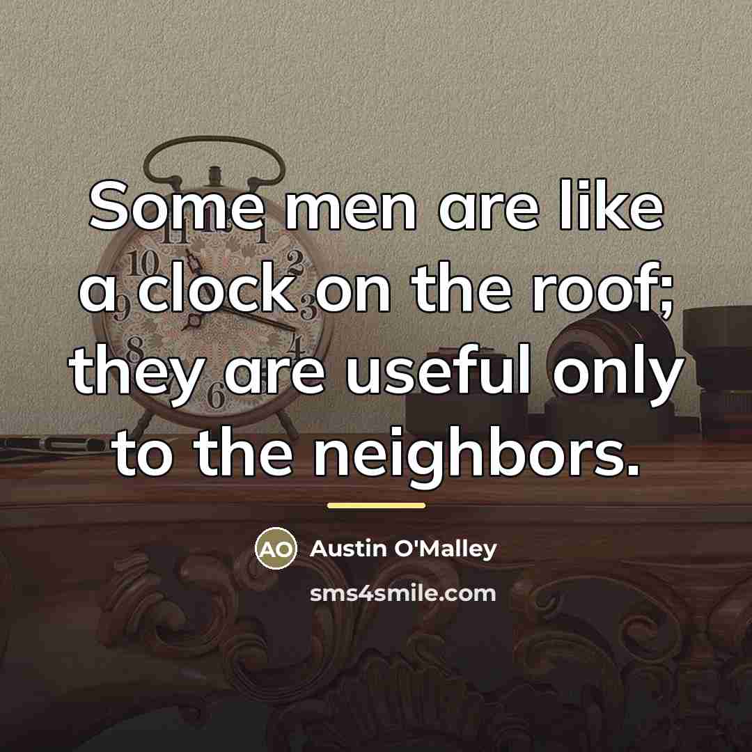 “Some men are like a clock on the roof; they…” quote by Austin O'Malley