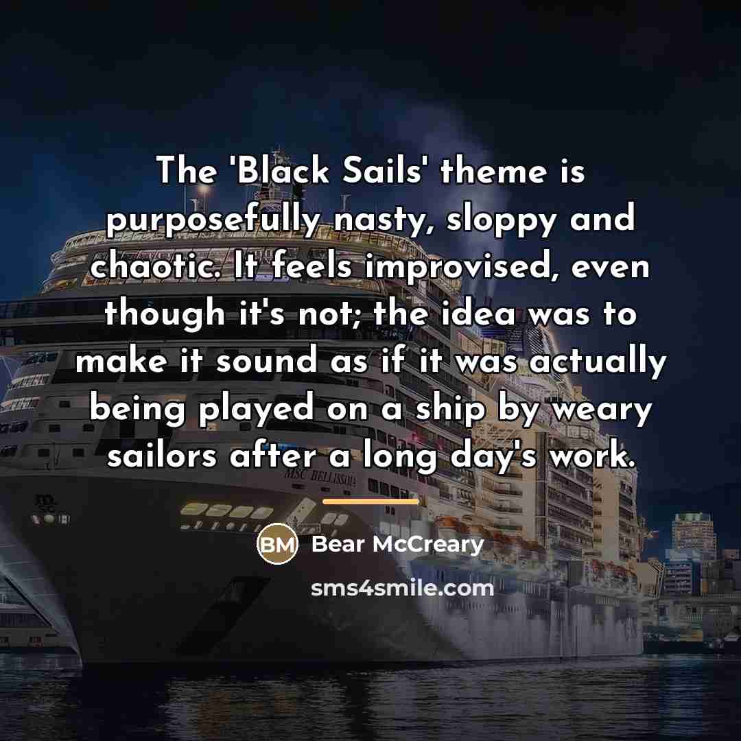 “The 'Black Sails' theme is purposefully nasty, sloppy and chaotic.…” quote by Bear McCreary