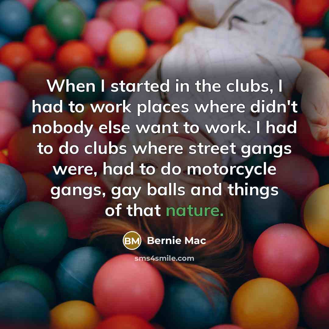 “When I started in the clubs, I had to work…” quote by Bernie Mac