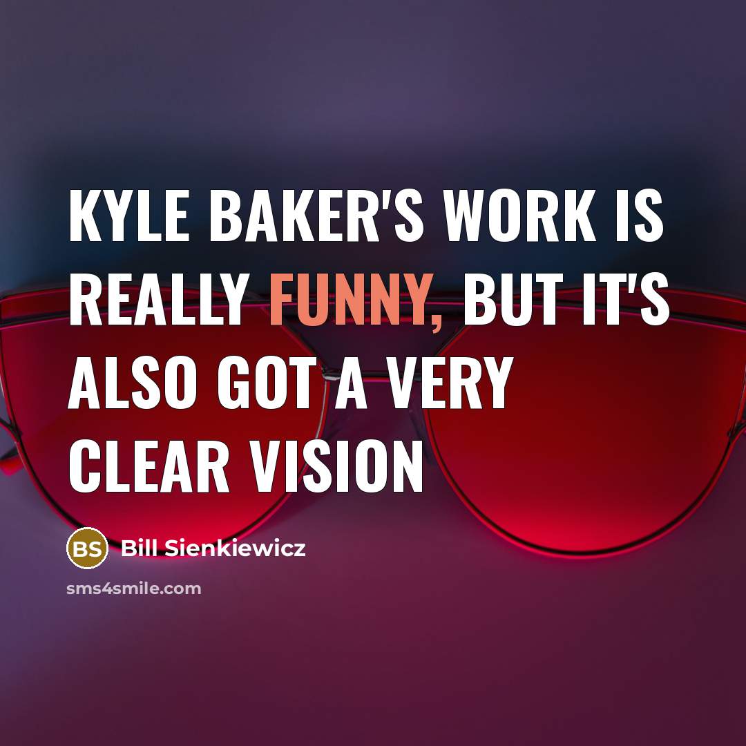 “Kyle Baker's work is really funny, but it's also got…” quote by Bill Sienkiewicz
