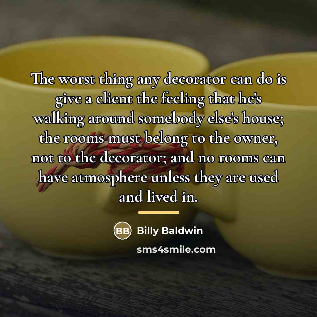 “The worst thing any decorator can do is give a…” quote by Billy Baldwin