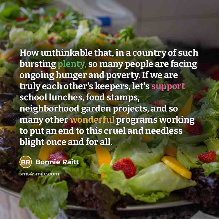 “How unthinkable that, in a country of such bursting plenty,…” quote by Bonnie Raitt
