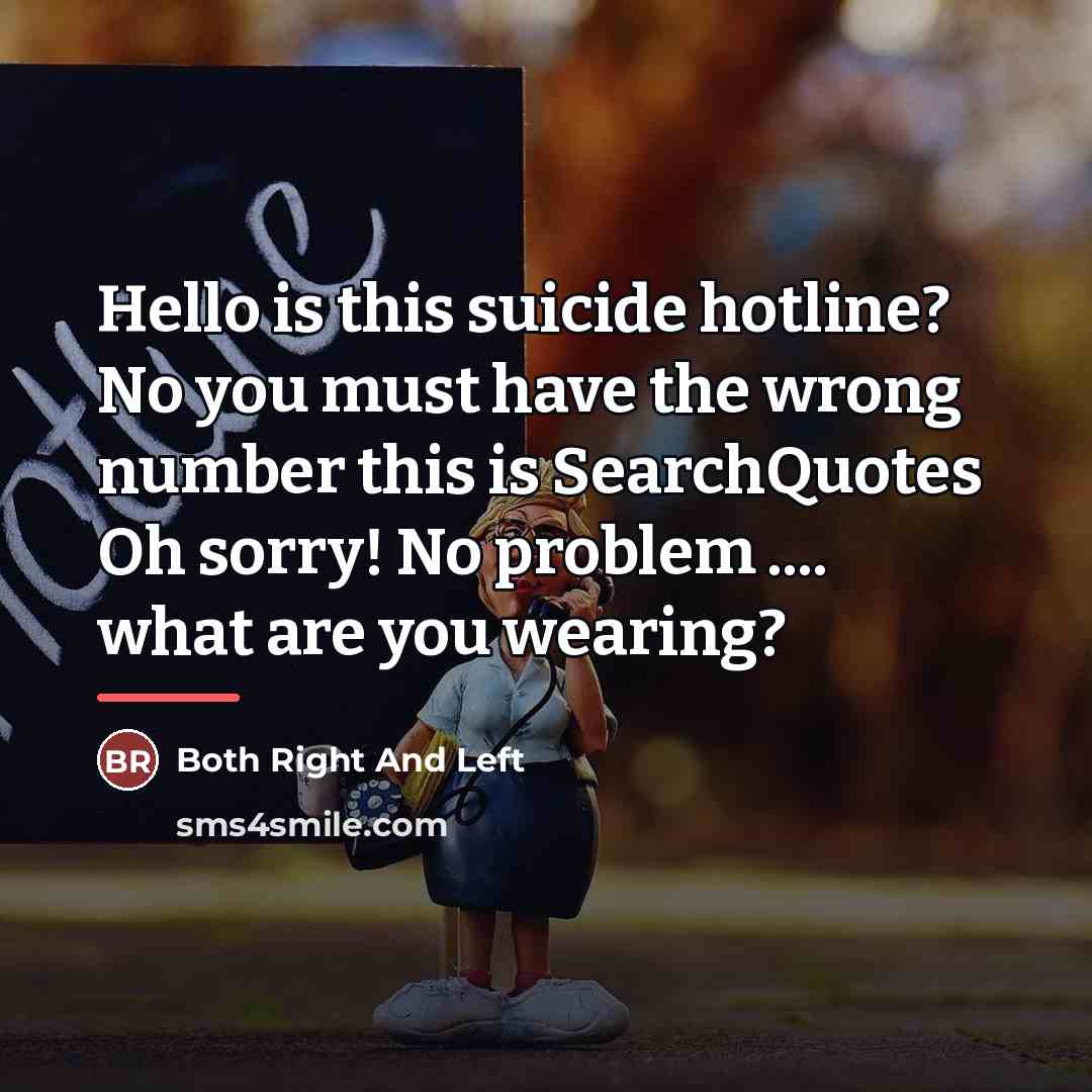“Hello is this suicide hotline? No you must have the…” quote by Both Right And Left